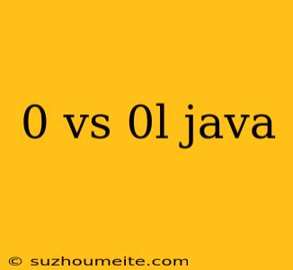 0 Vs 0l Java