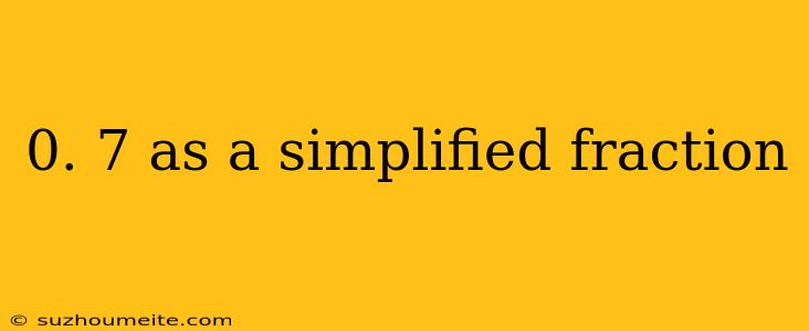 0. 7 As A Simplified Fraction