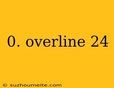 0. Overline 24