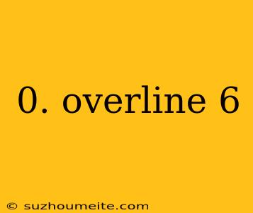 0. Overline 6