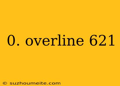 0. Overline 621