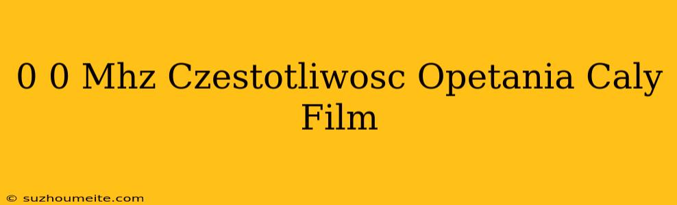 0.0 Mhz Częstotliwość Opętania Cały Film