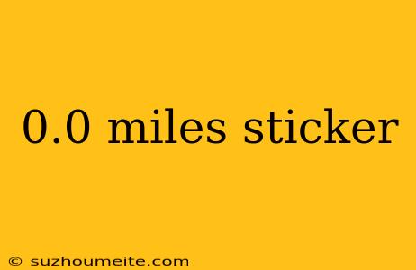 0.0 Miles Sticker