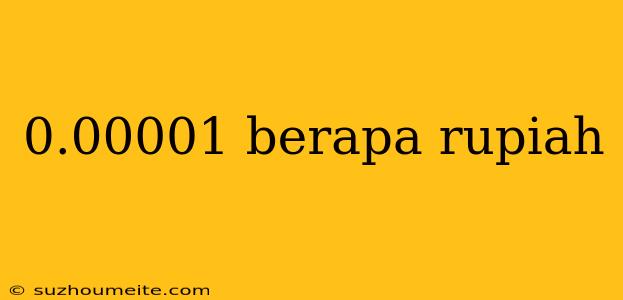 0.00001 Berapa Rupiah