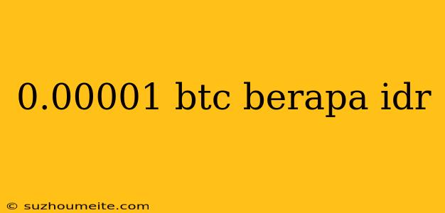 0.00001 Btc Berapa Idr