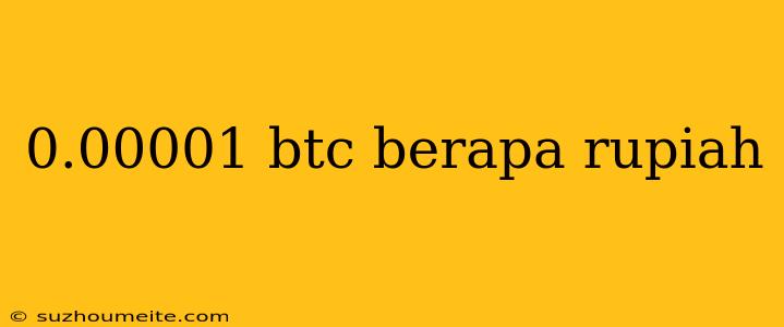 0.00001 Btc Berapa Rupiah