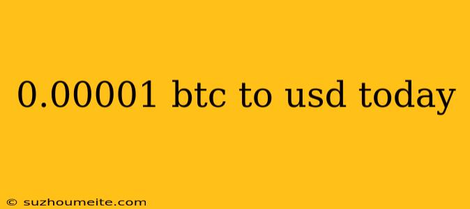 0.00001 Btc To Usd Today