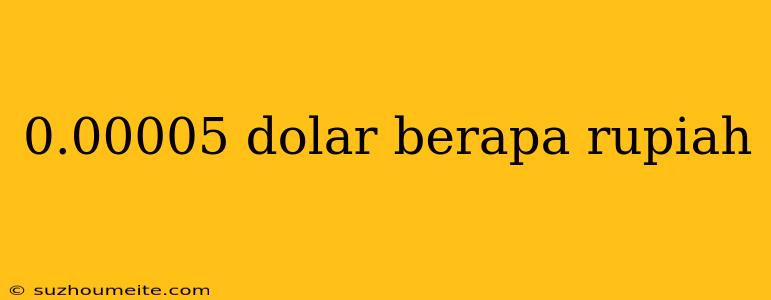 0.00005 Dolar Berapa Rupiah