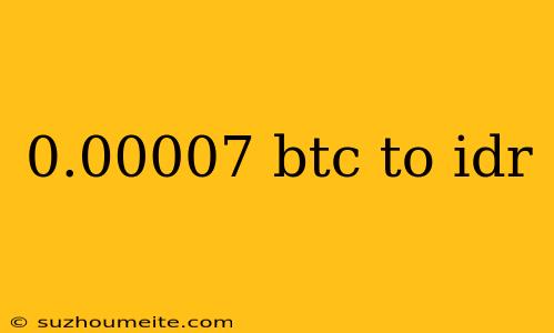 0.00007 Btc To Idr