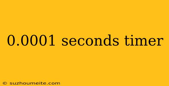 0.0001 Seconds Timer