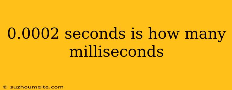 0.0002 Seconds Is How Many Milliseconds