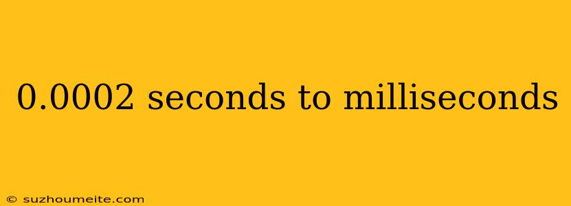 0.0002 Seconds To Milliseconds