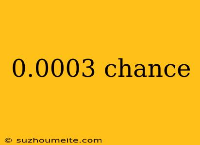 0.0003 Chance