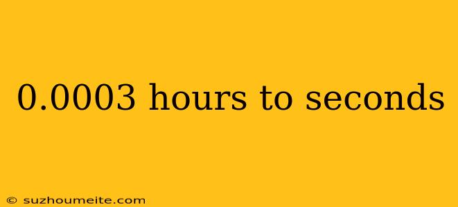 0.0003 Hours To Seconds