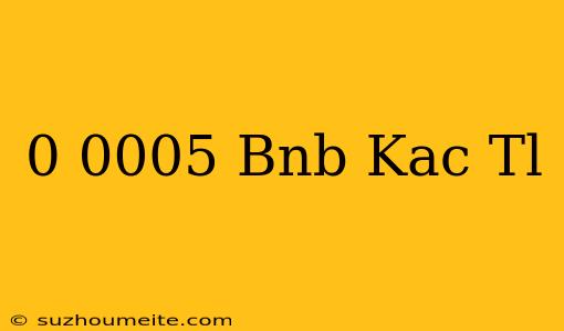 0.0005 Bnb Kaç Tl