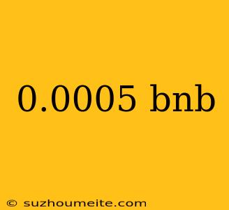 0.0005 Bnb