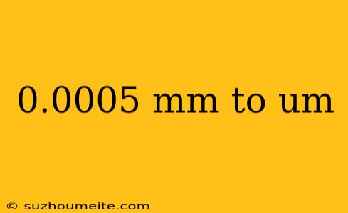 0.0005 Mm To Um