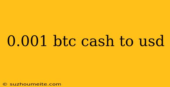 0.001 Btc Cash To Usd