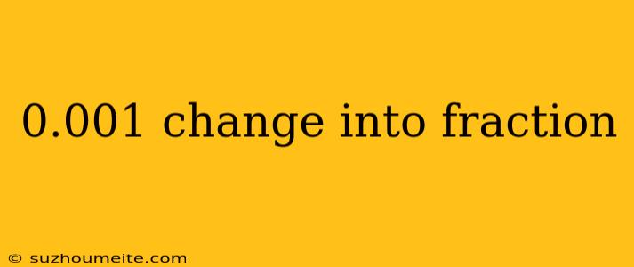 0.001 Change Into Fraction