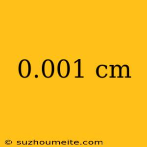 0.001 Cm