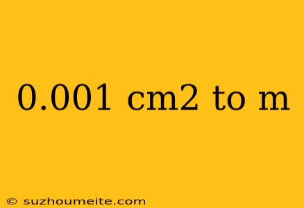 0.001 Cm2 To M