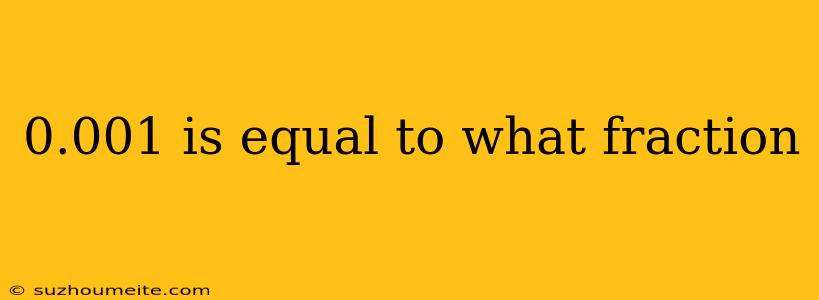 0.001 Is Equal To What Fraction