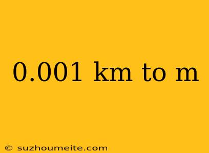 0.001 Km To M