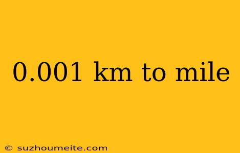 0.001 Km To Mile