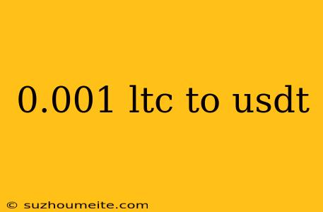 0.001 Ltc To Usdt