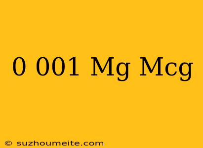 0.001 Mg = Mcg