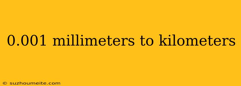 0.001 Millimeters To Kilometers