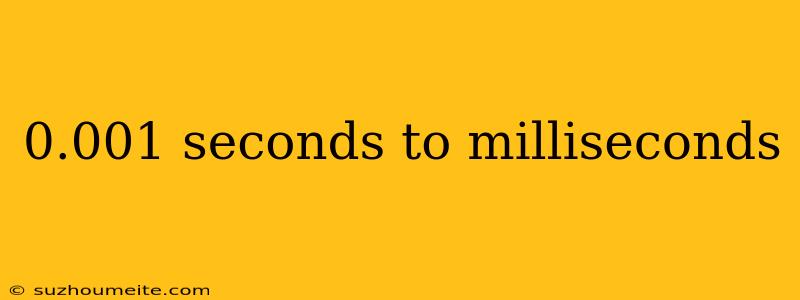 0.001 Seconds To Milliseconds