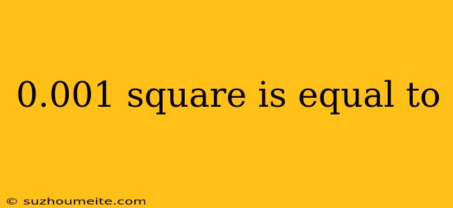 0.001 Square Is Equal To