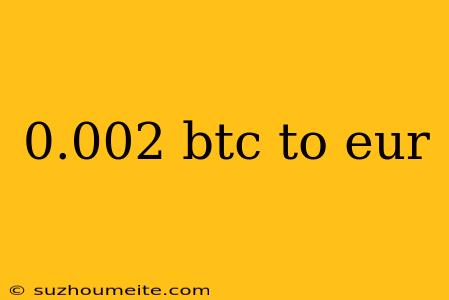 0.002 Btc To Eur