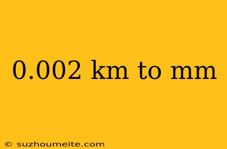 0.002 Km To Mm