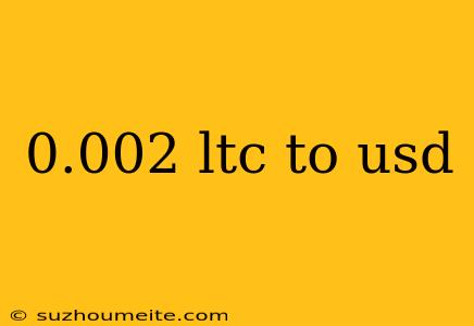 0.002 Ltc To Usd