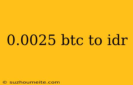 0.0025 Btc To Idr