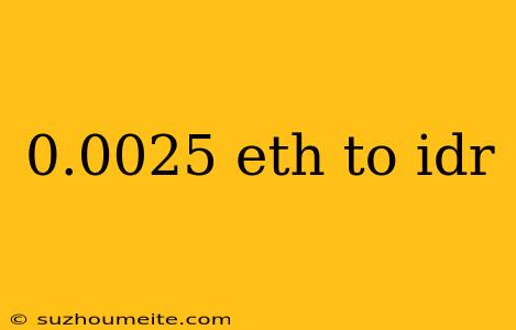 0.0025 Eth To Idr