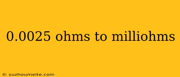 0.0025 Ohms To Milliohms