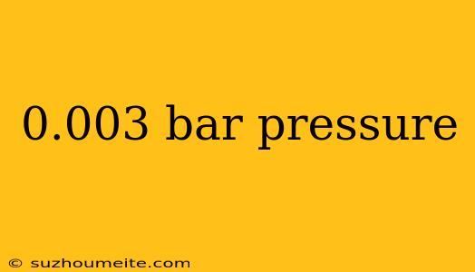 0.003 Bar Pressure