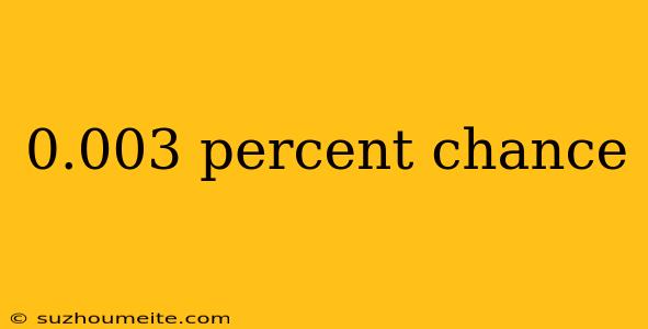 0.003 Percent Chance