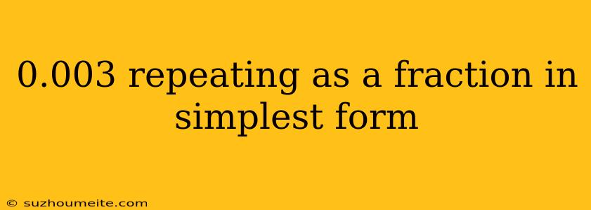 0.003 Repeating As A Fraction In Simplest Form