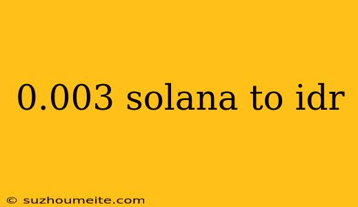 0.003 Solana To Idr