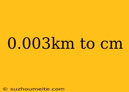 0.003km To Cm