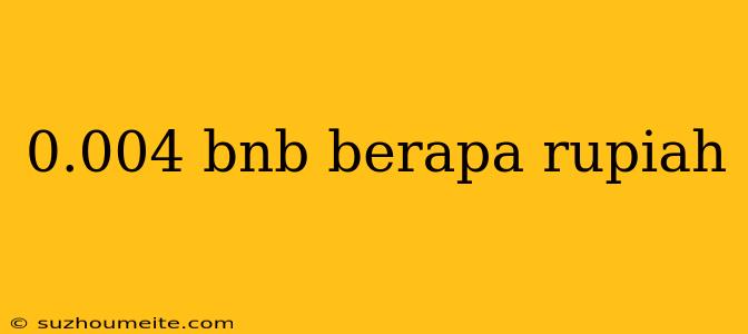 0.004 Bnb Berapa Rupiah