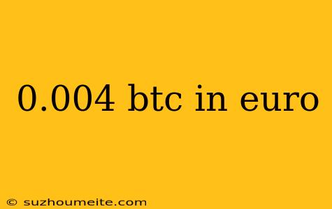 0.004 Btc In Euro