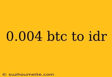 0.004 Btc To Idr