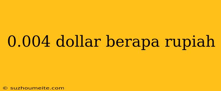 0.004 Dollar Berapa Rupiah