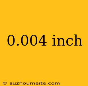 0.004 Inch