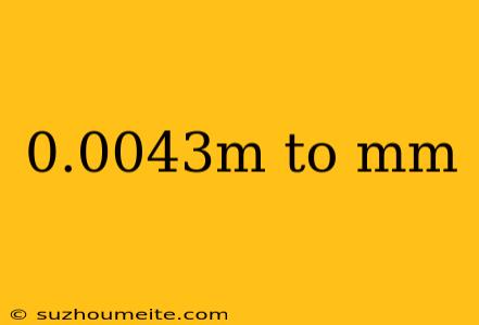 0.0043m To Mm